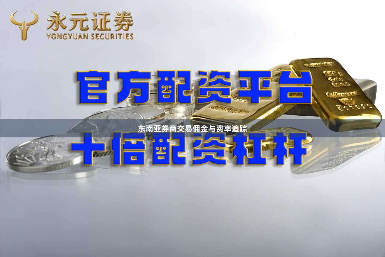 东南亚券商交易佣金与费率追踪