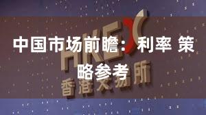 中国市场前瞻:利率 策略参考