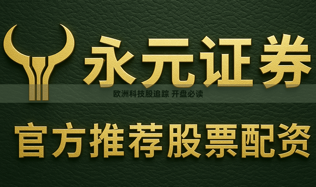 欧洲科技股追踪 开盘必读