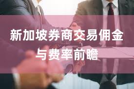 新加坡券商交易佣金与费率前瞻