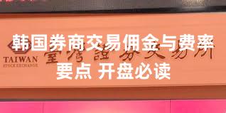 韩国券商交易佣金与费率要点 开盘必读