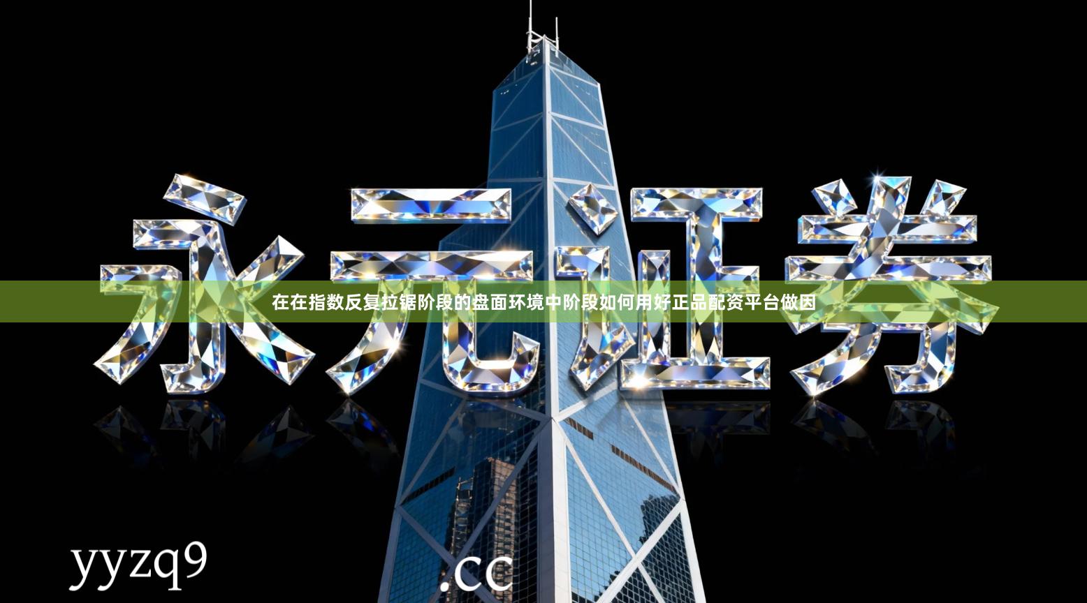 在在指数反复拉锯阶段的盘面环境中阶段如何用好正品配资平台做因