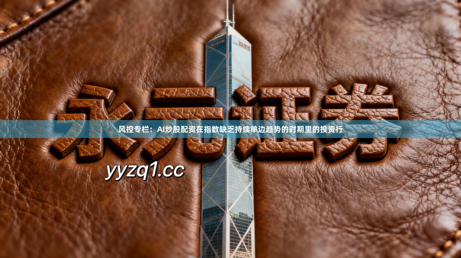 风控专栏：AI炒股配资在指数缺乏持续单边趋势的时期里的投资行