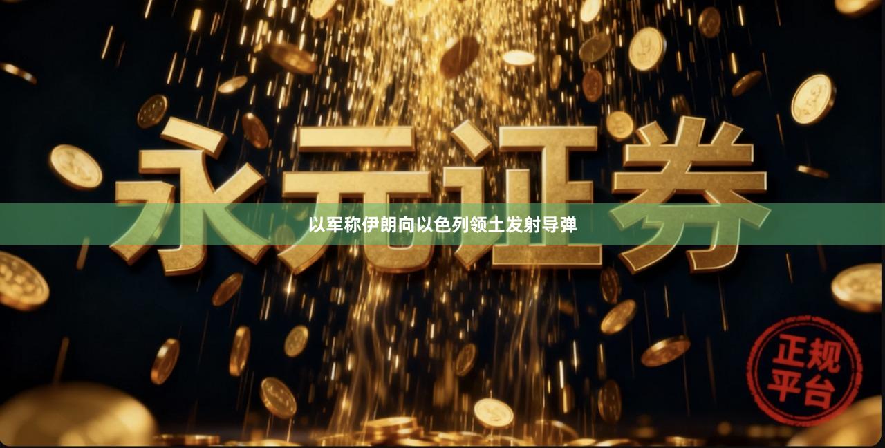 以军称伊朗向以色列领土发射导弹